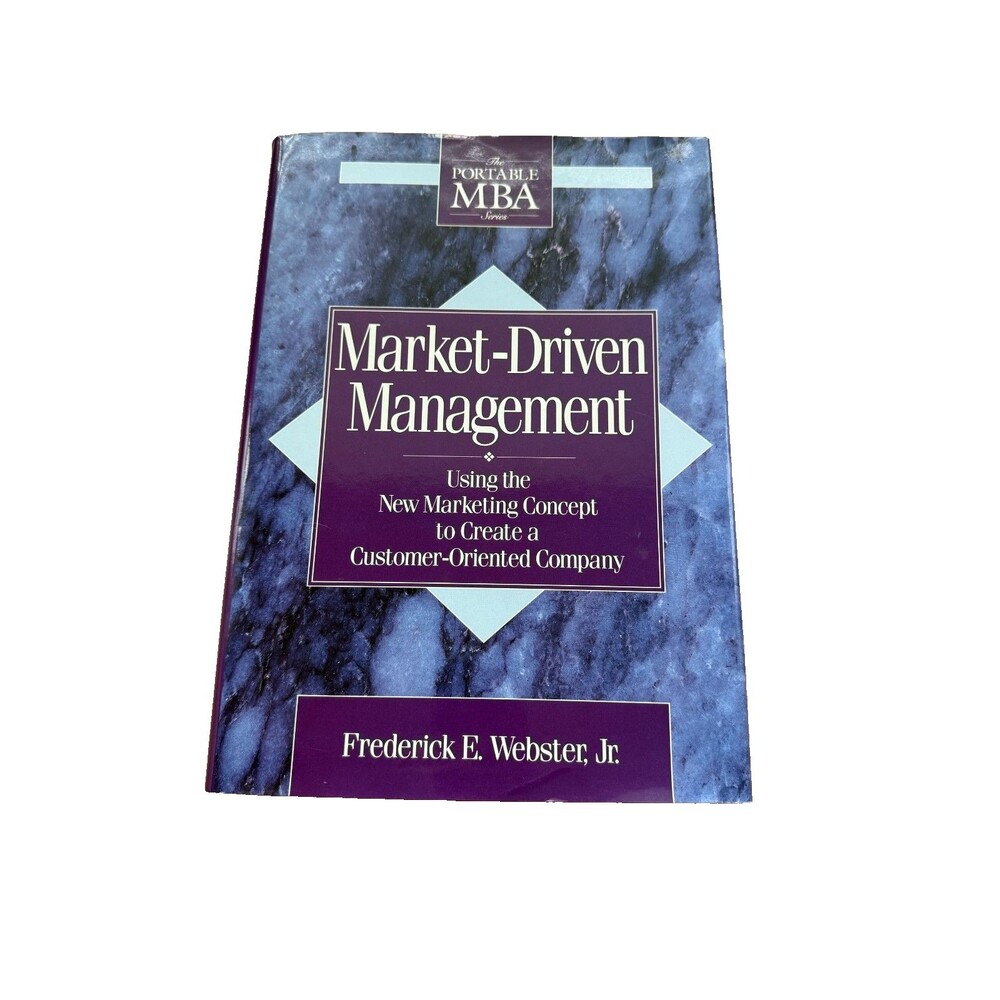 Market-Driven Management: Using The New Marketing Concept Frederick Webster Jr